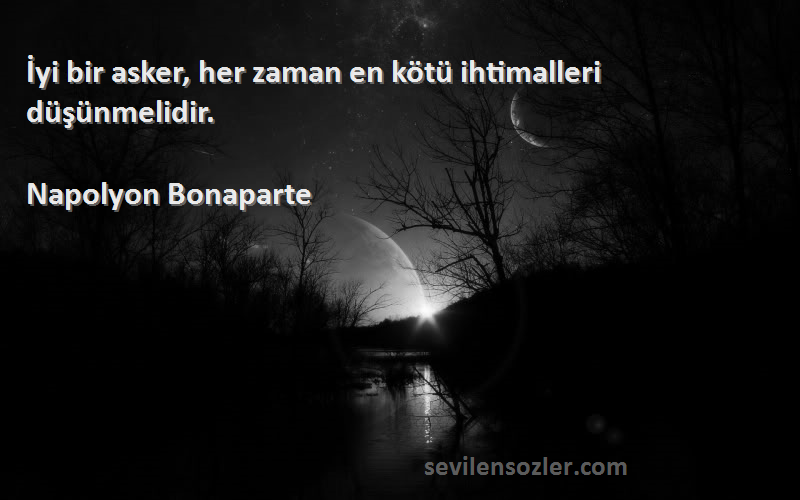 Napolyon Bonaparte - İyi bir asker, her zaman en kötü ihtimalleri düşünmelidir.