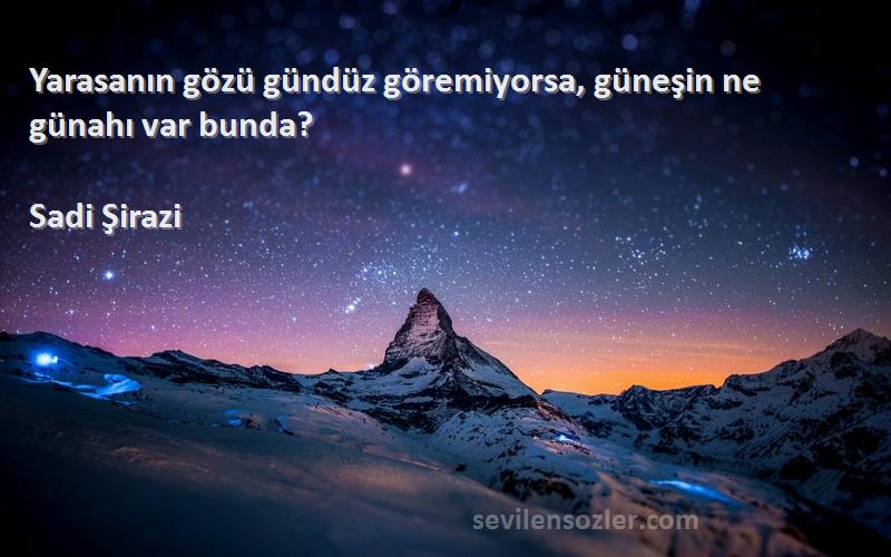 Sadi Şirazi - Yarasanın gözü gündüz göremiyorsa, güneşin ne günahı var bunda?