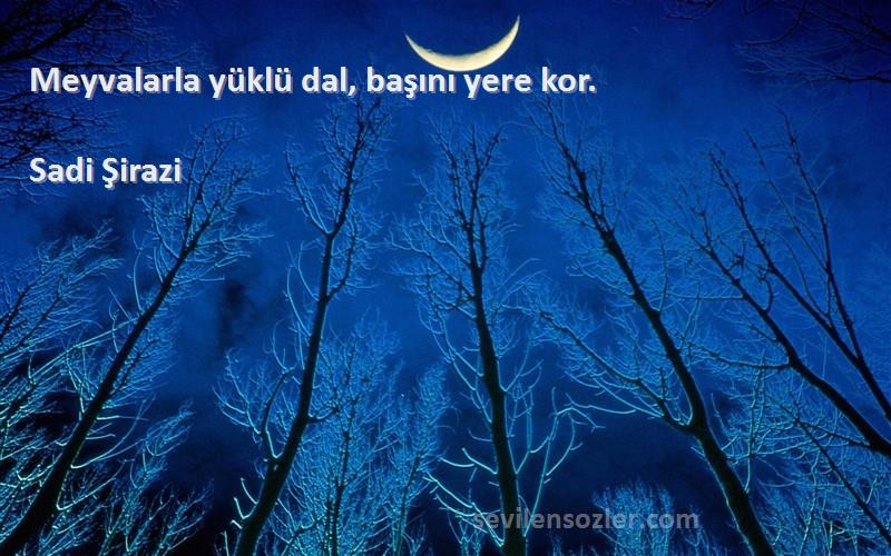 Sadi Şirazi - Meyvalarla yüklü dal, başını yere kor.