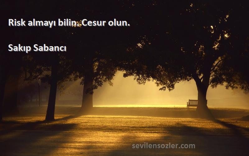 Sakıp Sabancı - Risk almayı bilin. Cesur olun.