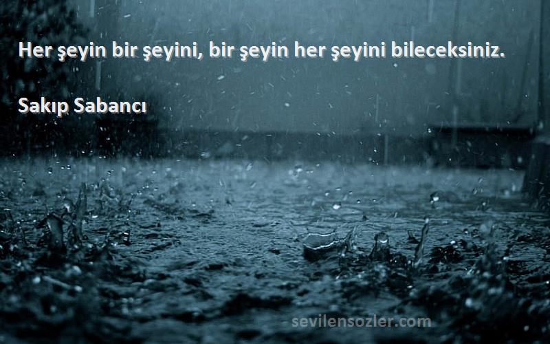 Sakıp Sabancı - Her şeyin bir şeyini, bir şeyin her şeyini bileceksiniz.