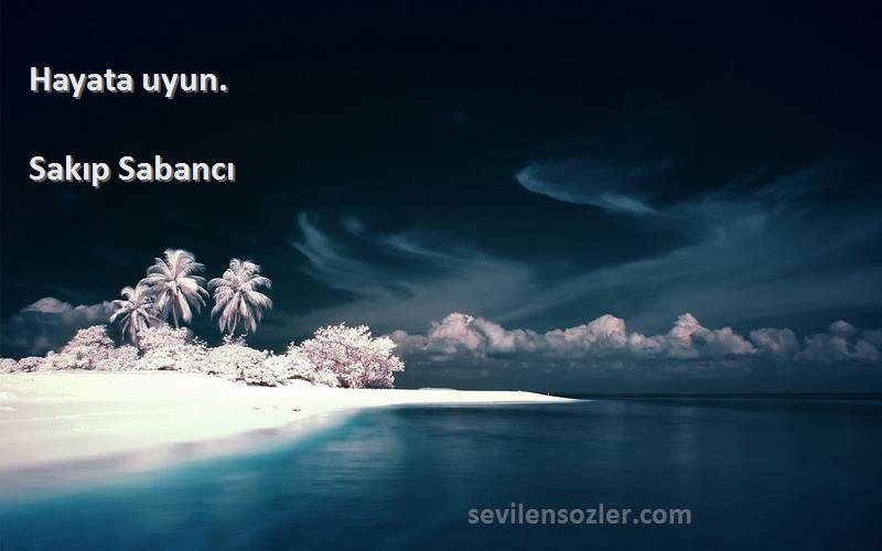 Sakıp Sabancı - Hayata uyun.