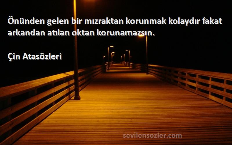 Çin Atasözleri - Önünden gelen bir mızraktan korunmak kolaydır fakat arkandan atılan oktan korunamazsın.