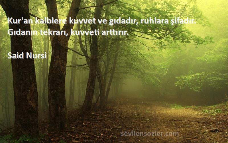 Said Nursi - Kur'an kalblere kuvvet ve gıdadır, ruhlara şifadır. Gıdanın tekrarı, kuvveti arttırır.