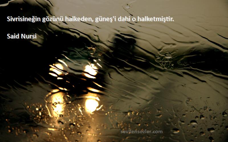 Said Nursi - Sivrisineğin gözünü halkeden, güneş'i dahi o halketmiştir.