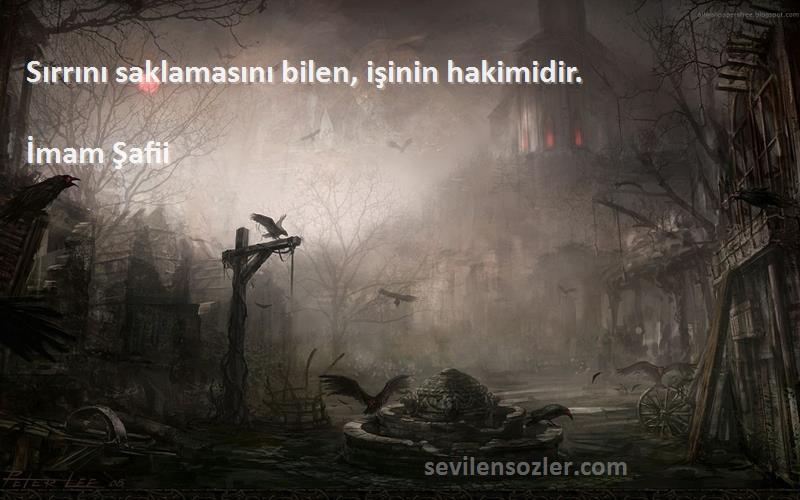 İmam Şafii - Sırrını saklamasını bilen, işinin hakimidir.