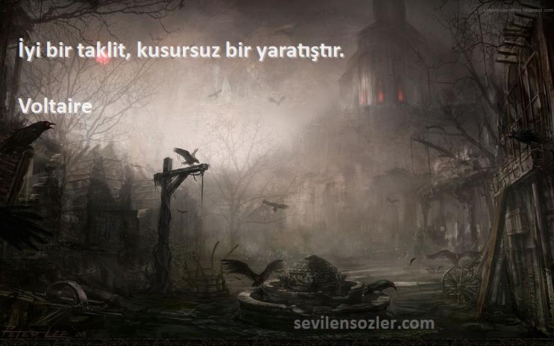 Voltaire - İyi bir taklit, kusursuz bir yaratıştır.