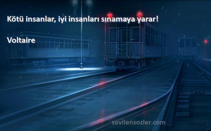Voltaire - Kötü insanlar, iyi insanları sınamaya yarar!