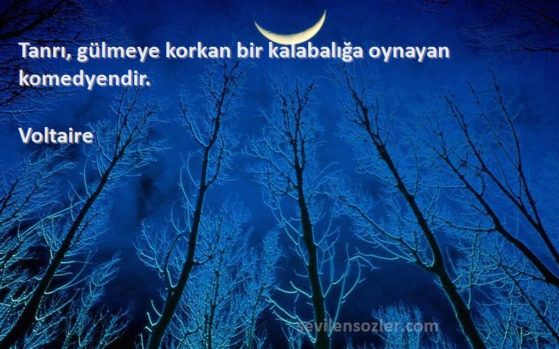 Voltaire - Tanrı, gülmeye korkan bir kalabalığa oynayan komedyendir.