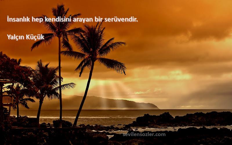 Yalçın Küçük - İnsanlık hep kendisini arayan bir serüvendir.