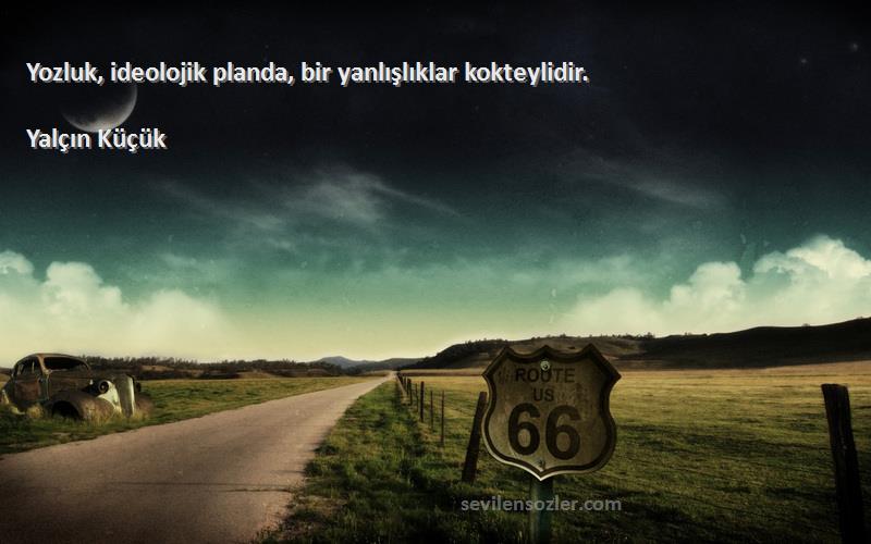 Yalçın Küçük - Yozluk, ideolojik planda, bir yanlışlıklar kokteylidir.