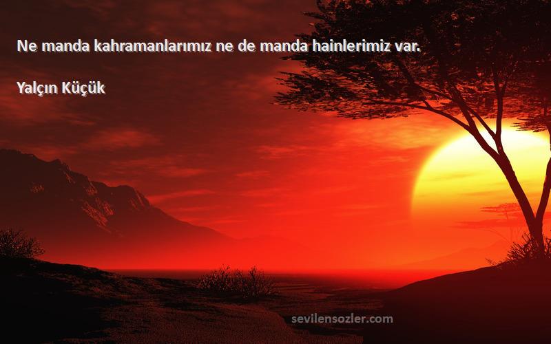 Yalçın Küçük - Ne manda kahramanlarımız ne de manda hainlerimiz var.