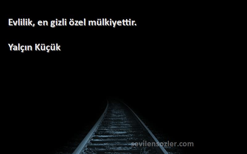 Yalçın Küçük - Evlilik, en gizli özel mülkiyettir.