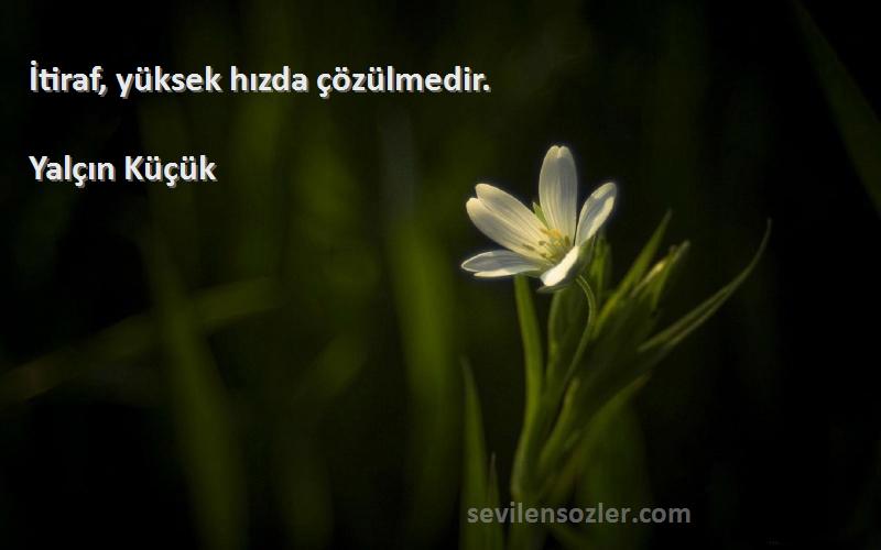 Yalçın Küçük - İtiraf, yüksek hızda çözülmedir.