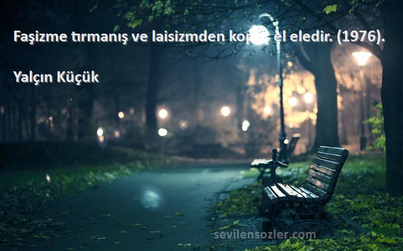 Yalçın Küçük - Faşizme tırmanış ve laisizmden kopuş el eledir. (1976).