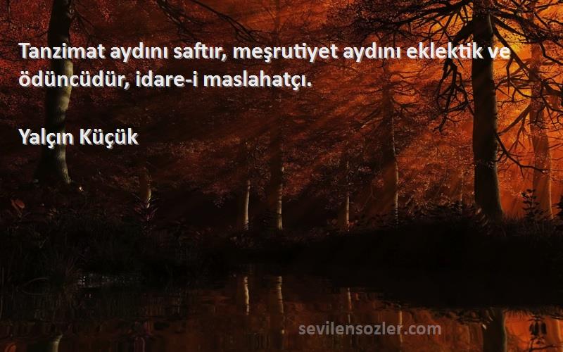 Yalçın Küçük - Tanzimat aydını saftır, meşrutiyet aydını eklektik ve ödüncüdür, idare-i maslahatçı.