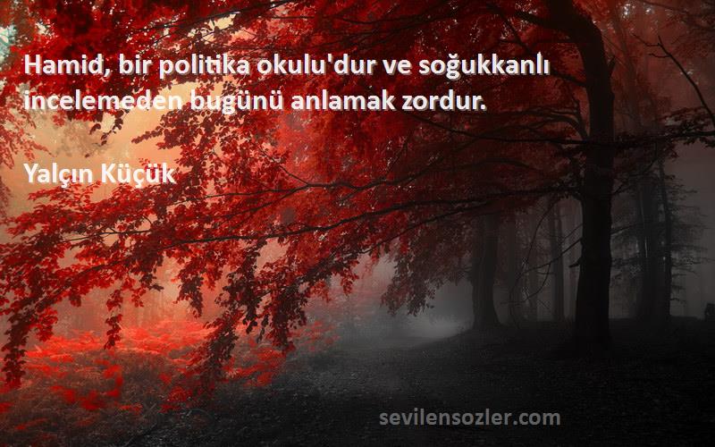 Yalçın Küçük - Hamid, bir politika okulu'dur ve soğukkanlı incelemeden bugünü anlamak zordur.