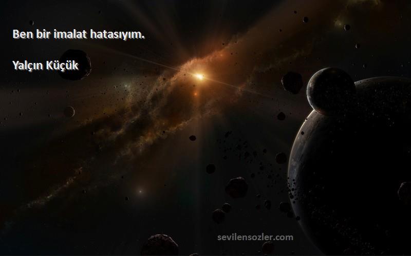 Yalçın Küçük - Ben bir imalat hatasıyım.