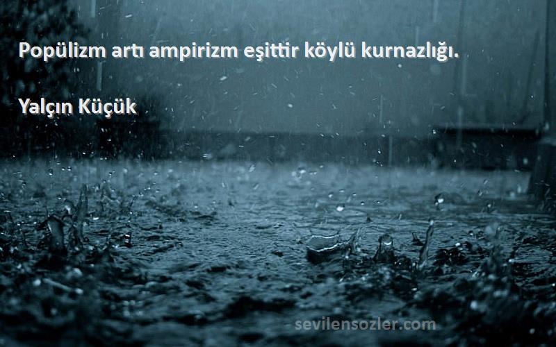 Yalçın Küçük - Popülizm artı ampirizm eşittir köylü kurnazlığı.