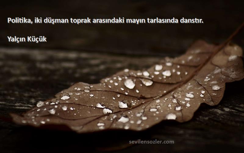 Yalçın Küçük - Politika, iki düşman toprak arasındaki mayın tarlasında danstır.