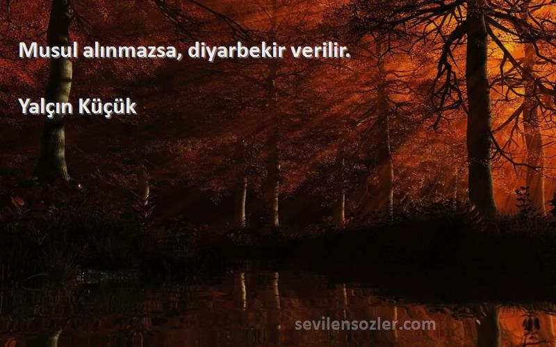 Yalçın Küçük - Musul alınmazsa, diyarbekir verilir.