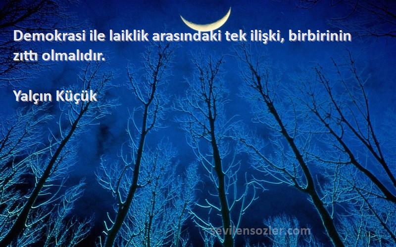 Yalçın Küçük - Demokrasi ile laiklik arasındaki tek ilişki, birbirinin zıttı olmalıdır.