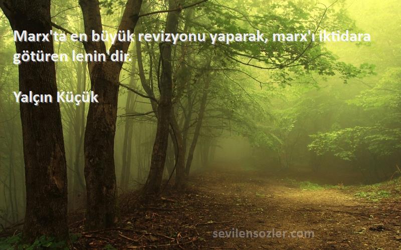 Yalçın Küçük - Marx'ta en büyük revizyonu yaparak, marx'ı iktidara götüren lenin'dir.