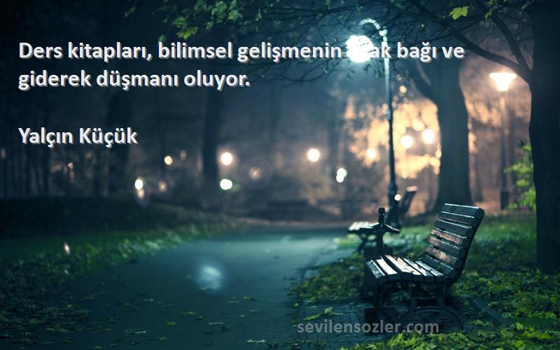 Yalçın Küçük - Ders kitapları, bilimsel gelişmenin ayak bağı ve giderek düşmanı oluyor.