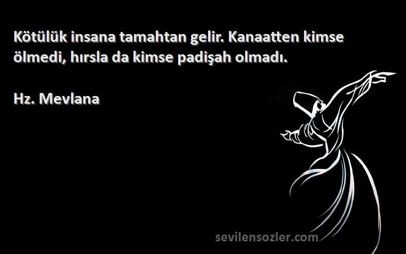 Hz. Mevlana - Kötülük insana tamahtan gelir. Kanaatten kimse ölmedi, hırsla da kimse padişah olmadı.