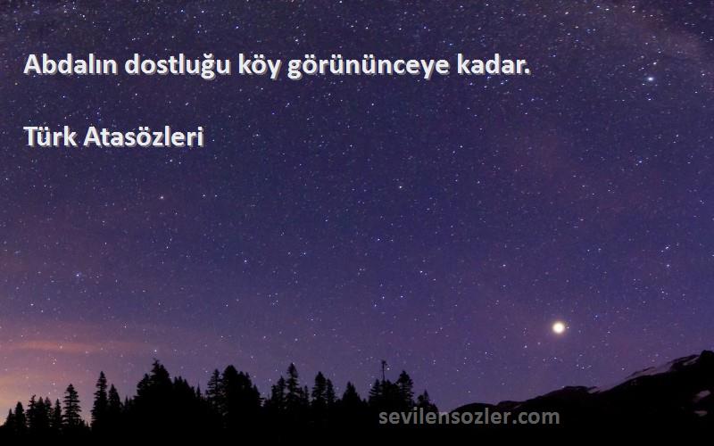 Türk Atasözleri Sözleri 
Abdalın dostluğu köy görününceye kadar.