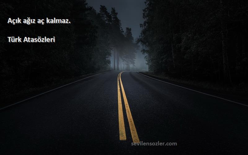 Türk Atasözleri - Açık ağız aç kalmaz.