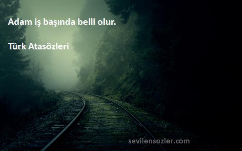 Türk Atasözleri - Adam iş başında belli olur.