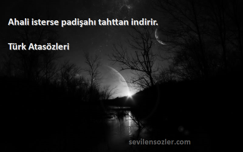Türk Atasözleri - Ahali isterse padişahı tahttan indirir.