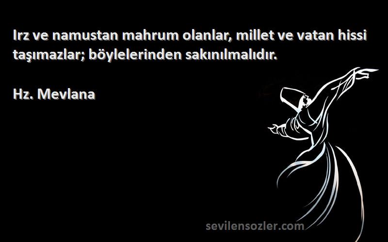 Hz. Mevlana - Irz ve namustan mahrum olanlar, millet ve vatan hissi taşımazlar; böylelerinden sakınılmalıdır.