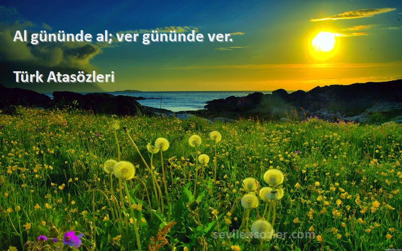 Türk Atasözleri - Al gününde al; ver gününde ver.