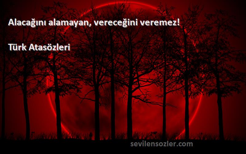 Türk Atasözleri - Alacağını alamayan, vereceğini veremez!