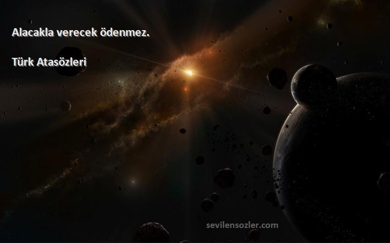 Türk Atasözleri - Alacakla verecek ödenmez.