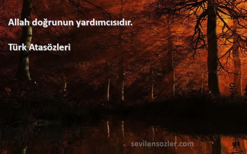 Türk Atasözleri - Allah doğrunun yardımcısıdır.