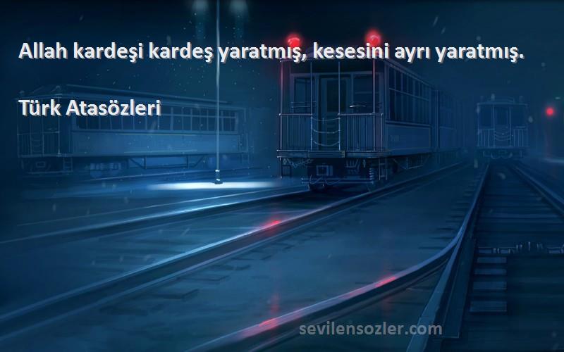 Türk Atasözleri - Allah kardeşi kardeş yaratmış, kesesini ayrı yaratmış.