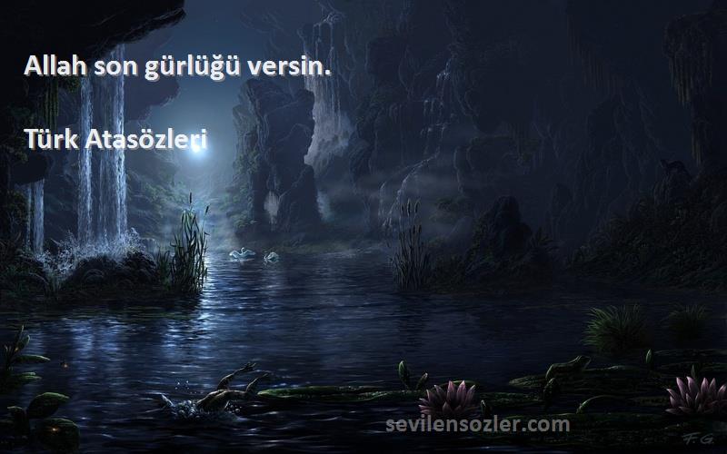 Türk Atasözleri - Allah son gürlüğü versin.
