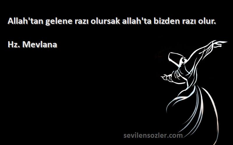 Hz. Mevlana - Allah'tan gelene razı olursak allah'ta bizden razı olur.