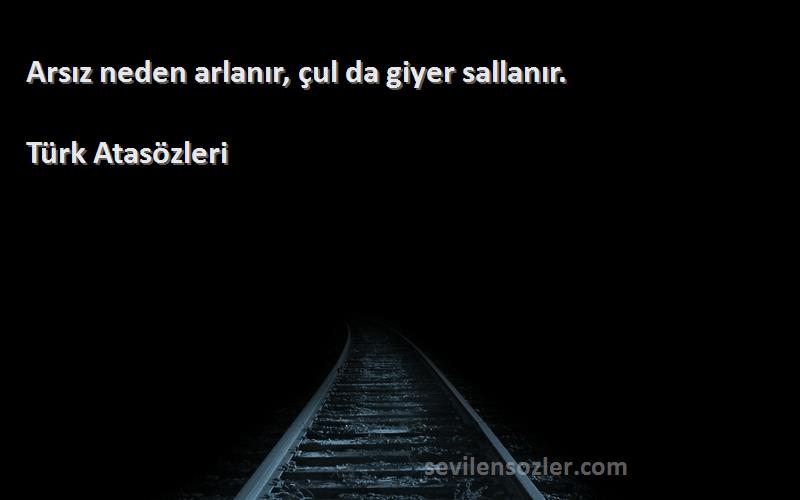 Türk Atasözleri - Arsız neden arlanır, çul da giyer sallanır.