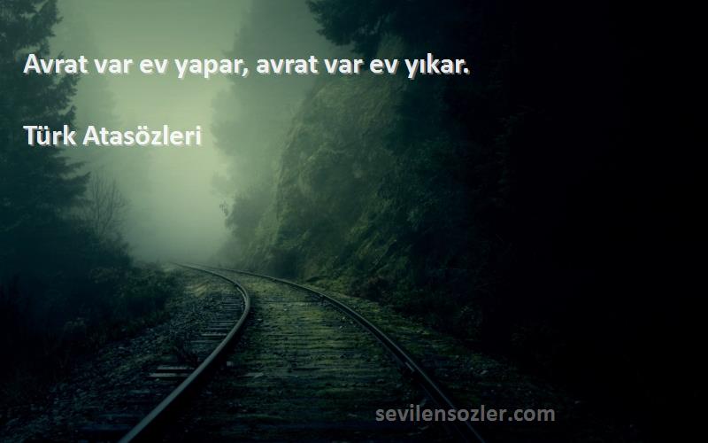 Türk Atasözleri - Avrat var ev yapar, avrat var ev yıkar.