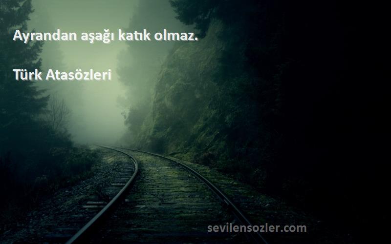 Türk Atasözleri - Ayrandan aşağı katık olmaz.