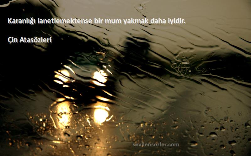 Çin Atasözleri - Karanlığı lanetlemektense bir mum yakmak daha iyidir.