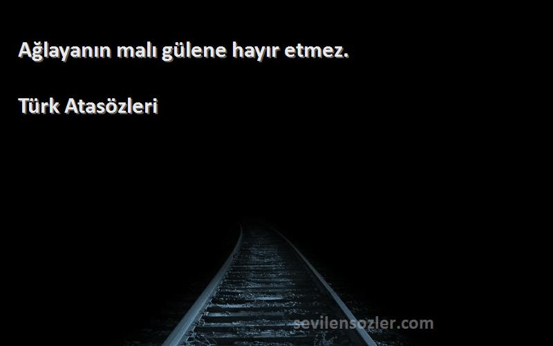 Türk Atasözleri Sözleri 
Ağlayanın malı gülene hayır etmez.