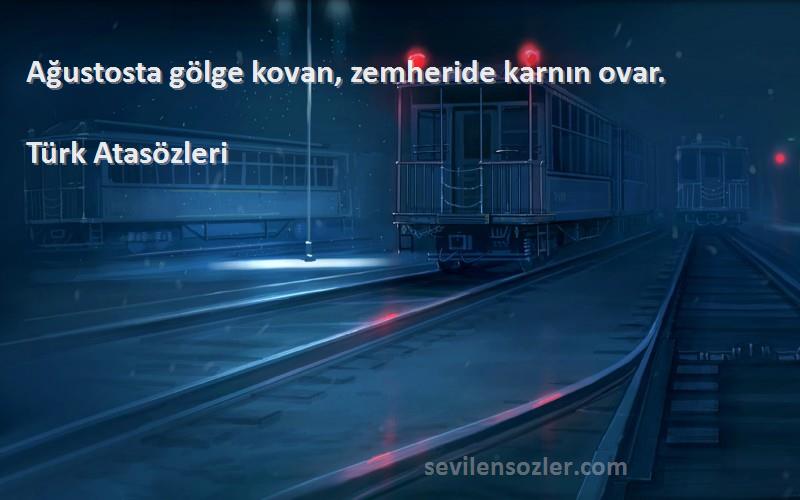 Türk Atasözleri - Ağustosta gölge kovan, zemheride karnın ovar.