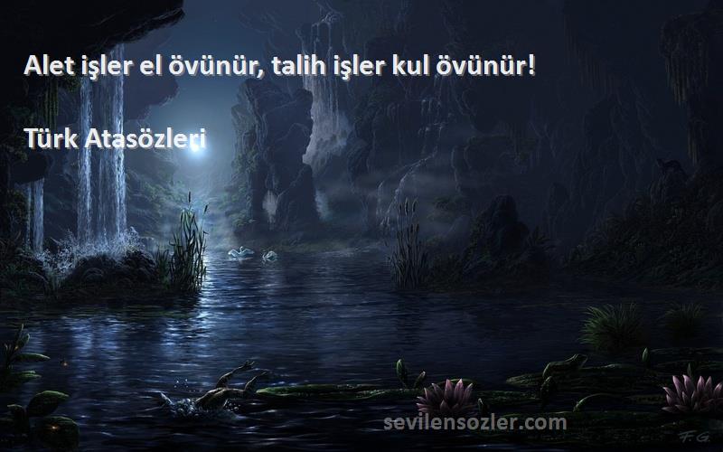 Türk Atasözleri - Alet işler el övünür, talih işler kul övünür!