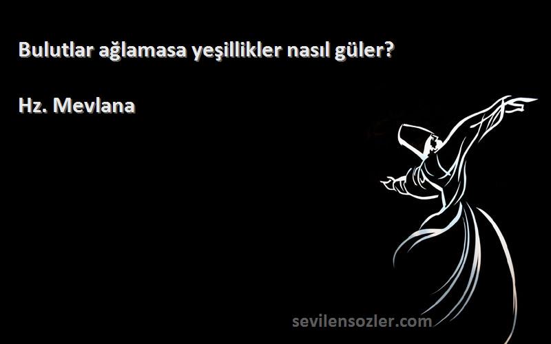 Hz. Mevlana - Bulutlar ağlamasa yeşillikler nasıl güler?