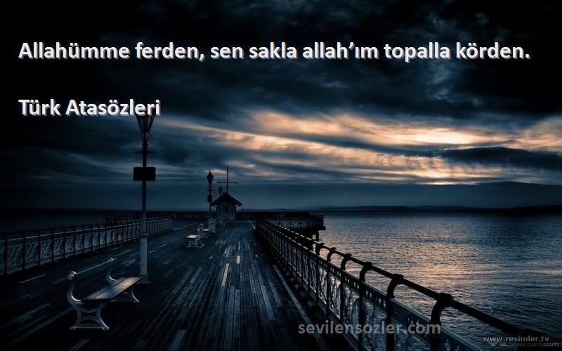 Türk Atasözleri - Allahümme ferden, sen sakla allah’ım topalla körden.